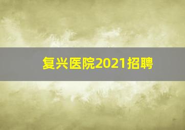 复兴医院2021招聘