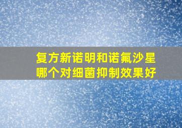 复方新诺明和诺氟沙星哪个对细菌抑制效果好