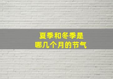 夏季和冬季是哪几个月的节气