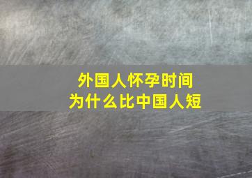 外国人怀孕时间为什么比中国人短