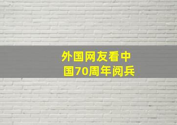 外国网友看中国70周年阅兵