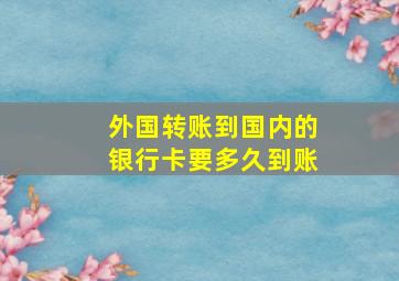 外国转账到国内的银行卡要多久到账