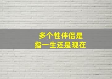 多个性伴侣是指一生还是现在