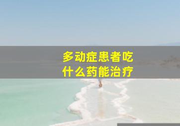 多动症患者吃什么药能治疗