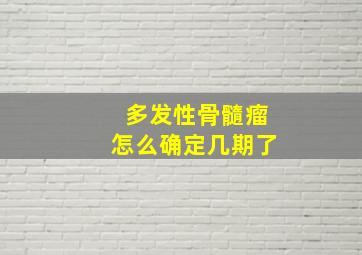 多发性骨髓瘤怎么确定几期了