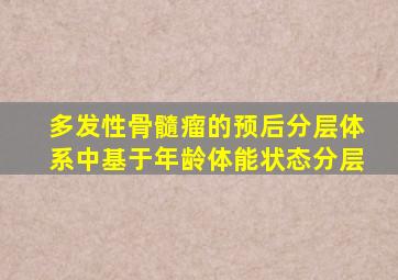 多发性骨髓瘤的预后分层体系中基于年龄体能状态分层