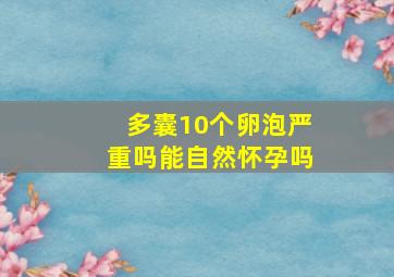 多囊10个卵泡严重吗能自然怀孕吗