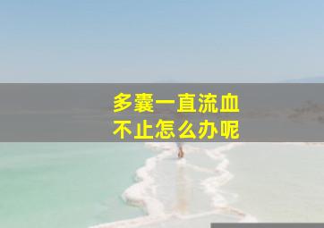 多囊一直流血不止怎么办呢