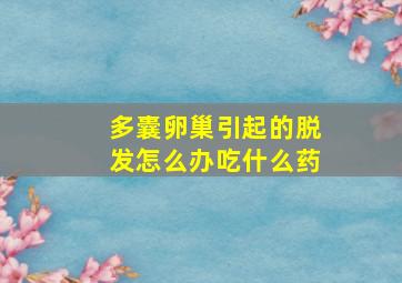 多囊卵巢引起的脱发怎么办吃什么药