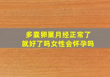 多囊卵巢月经正常了就好了吗女性会怀孕吗