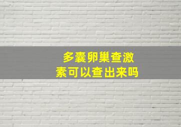 多囊卵巢查激素可以查出来吗