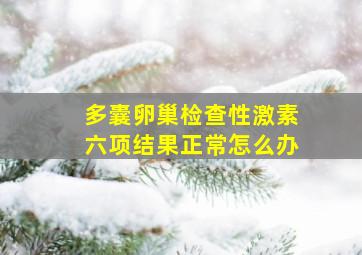 多囊卵巢检查性激素六项结果正常怎么办