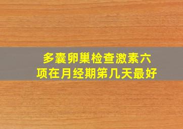 多囊卵巢检查激素六项在月经期笫几天最好