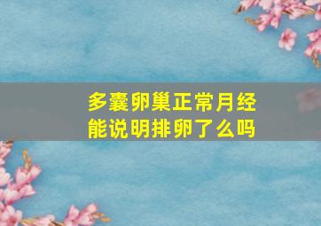 多囊卵巢正常月经能说明排卵了么吗