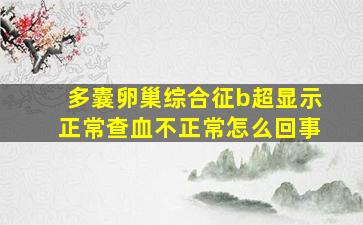 多囊卵巢综合征b超显示正常查血不正常怎么回事