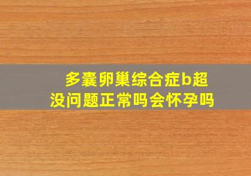 多囊卵巢综合症b超没问题正常吗会怀孕吗