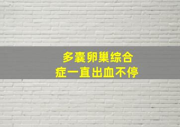 多囊卵巢综合症一直出血不停