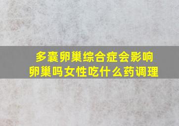 多囊卵巢综合症会影响卵巢吗女性吃什么药调理