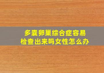 多囊卵巢综合症容易检查出来吗女性怎么办