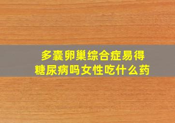 多囊卵巢综合症易得糖尿病吗女性吃什么药