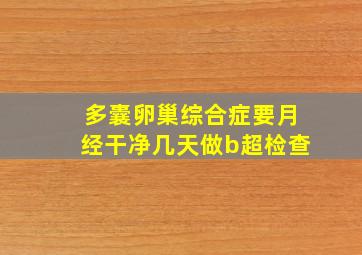 多囊卵巢综合症要月经干净几天做b超检查