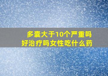 多囊大于10个严重吗好治疗吗女性吃什么药