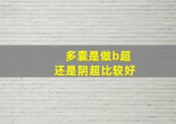 多囊是做b超还是阴超比较好