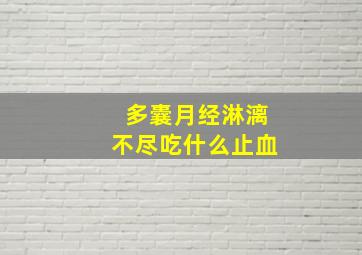 多囊月经淋漓不尽吃什么止血