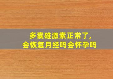 多囊雄激素正常了,会恢复月经吗会怀孕吗