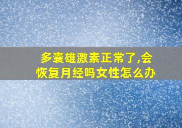 多囊雄激素正常了,会恢复月经吗女性怎么办