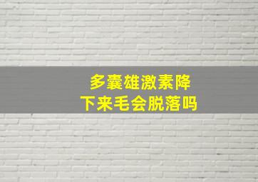 多囊雄激素降下来毛会脱落吗