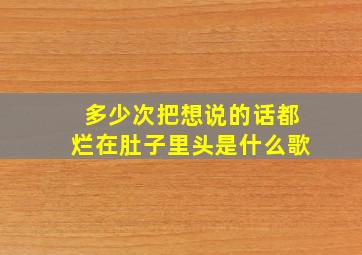 多少次把想说的话都烂在肚子里头是什么歌