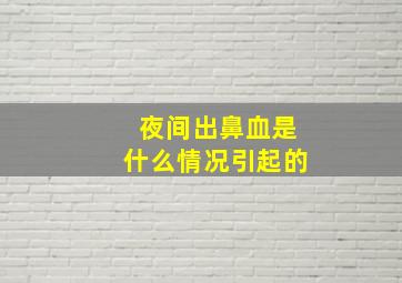 夜间出鼻血是什么情况引起的