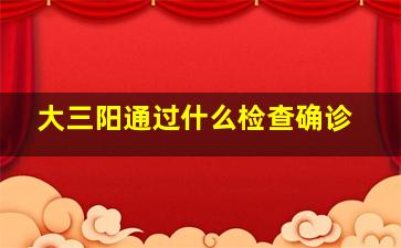 大三阳通过什么检查确诊