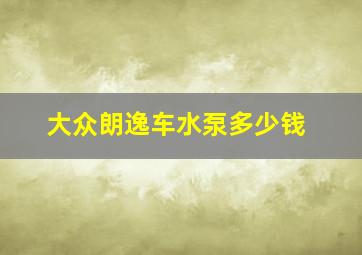 大众朗逸车水泵多少钱