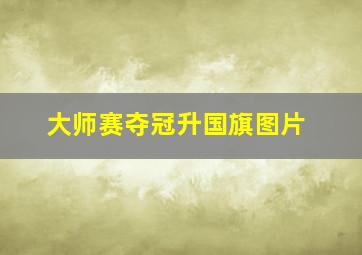 大师赛夺冠升国旗图片