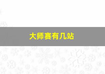 大师赛有几站