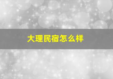 大理民宿怎么样