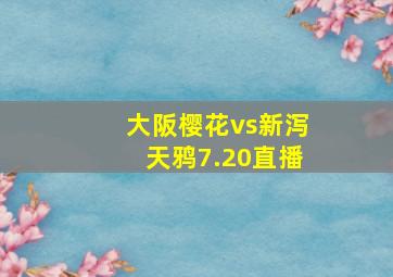 大阪樱花vs新泻天鸦7.20直播