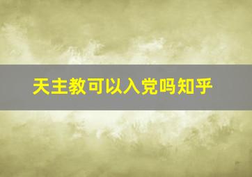 天主教可以入党吗知乎