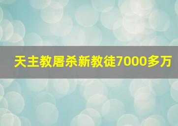 天主教屠杀新教徒7000多万