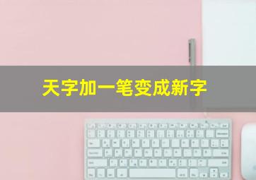 天字加一笔变成新字