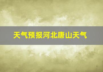 天气预报河北唐山天气