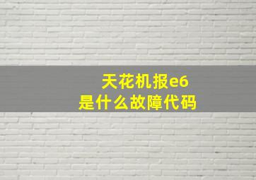 天花机报e6是什么故障代码