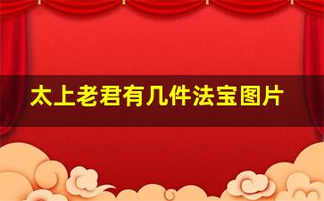 太上老君有几件法宝图片