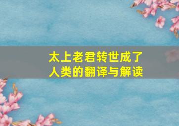 太上老君转世成了人类的翻译与解读