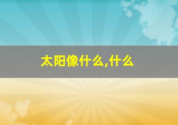 太阳像什么,什么