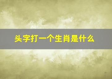 头字打一个生肖是什么