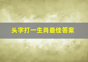 头字打一生肖最佳答案