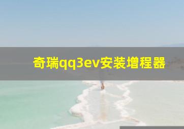 奇瑞qq3ev安装增程器